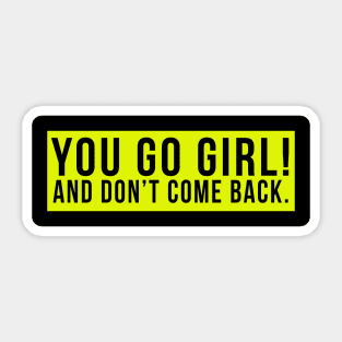 You go girl! And don't come back. Sticker